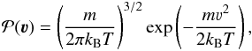 \appendix \setcounter{section}{1} \begin{eqnarray} \mathcal{P}(\boldsymbol{\varv}) = \left( \frac{m}{2 \pi k_{\rm B} T} \right)^{3/2} \exp \left( - \frac{m \varv^2}{2 k_{\rm B} T} \right) , \end{eqnarray}