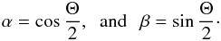 \appendix \setcounter{section}{1} \begin{eqnarray} \alpha = \cos{\frac{\Theta}{2}} , \;\; {\rm and} \;\;\, \beta = \sin{\frac{\Theta}{2}} \cdot \end{eqnarray}