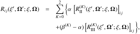 \begin{eqnarray} \label{Eq:red_2lev_2} R_{ij}(\xi^{\prime}, \vec{\Omega}^{\prime}; \xi, \vec{\Omega})& = & \sum_{K=0}^2 \bigg\{ \alpha \, \left[ R_{\rm II}^{(K)}(\xi^{\prime}, \vec{\Omega}^{\prime}; \xi, \vec{\Omega}) \right]_{ij} \nonumber \\ && + (\beta^{(K)} - \alpha) \left[ R_{\rm III}^{(K)}(\xi^{\prime}, \vec{\Omega}^{\prime}; \xi, \vec{\Omega}) \right]_{ij} \bigg\} , \end{eqnarray}