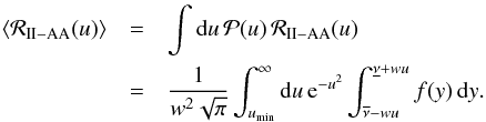 \appendix \setcounter{section}{2} \begin{eqnarray} \langle \mathcal{R}_{\rm II-AA}(u)\rangle & = & \int {\rm d} u \, \mathcal{P}(u) \, \mathcal{R}_{\rm II-AA}(u) \nonumber\\ & = & \frac{1}{w^2 \sqrt{\pi}} \int_{u_{\rm min}}^{\infty} {\rm d} u \, {\rm e}^{-u^2} \int_{\overline{\nu} - wu}^{\underline{\nu}+wu} f(y) \, {\rm d} y . \end{eqnarray}