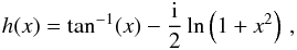 \appendix \setcounter{section}{2} \begin{eqnarray} h(x)=\tan^{-1}(x) - \frac{\rm i}{2} \ln\left(1+x^2\right) \, , \end{eqnarray}