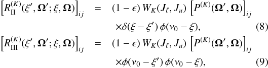 \begin{eqnarray} \left[ R_{\rm II}^{(K)}(\xi^{\prime}, \vec{\Omega}^{\prime}; \xi, \vec{\Omega}) \right]_{ij} &=& (1 - \epsilon) \, W_{K}(J_{\ell},J_u) \, \left[ P^{(K)}(\vec{\Omega}^{\prime}, \vec{\Omega}) \right]_{ij} \nonumber \\ \label{Eq:RII_2lev_1} & &\,\,\times \delta(\xi - \xi^{\prime}) \, \phi(\nu_0 - \xi), \\ \left[ R_{\rm III}^{(K)}(\xi^{\prime}, \vec{\Omega}^{\prime}; \xi, \vec{\Omega}) \right]_{ij} &= & (1 - \epsilon) \, W_{K}(J_{\ell},J_u) \, \left[ P^{(K)}(\vec{\Omega}^{\prime}, \vec{\Omega}) \right]_{ij} \nonumber \\ \label{Eq:RIII_2lev_1} && \,\, \times \phi(\nu_0 - \xi^{\prime}) \, \phi(\nu_0 - \xi) , \end{eqnarray}