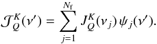 \appendix \setcounter{section}{4} \begin{eqnarray} \mathcal{J}^K_Q(\nu^{\prime}) = \sum_{j=1}^{N_{\rm f}} J^K_Q(\nu_j) \, \psi_j(\nu^{\prime}) . \end{eqnarray}