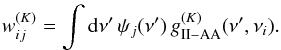 \appendix \setcounter{section}{4} \begin{eqnarray} w^{(K)}_{ij} = \int {\rm d} \nu^{\prime} \, \psi_j(\nu^{\prime}) \, g^{(K)}_{\rm II-AA}(\nu^{\prime},\nu_i) . \label{Eq:wgt_w} \end{eqnarray}