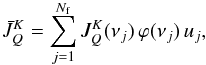 \appendix \setcounter{section}{4} \begin{eqnarray} \bar{J}^K_Q = \sum_{j=1}^{N_{\rm f}} J^K_Q(\nu_j) \, \varphi(\nu_j) \, u_j , \end{eqnarray}