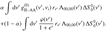 \appendix \setcounter{section}{5} \begin{eqnarray} \label{Eq:integrals} & &\alpha \int {\rm d} \nu^{\prime} \, g^{(0)}_{\rm II-AA}(\nu^{\prime},\nu_i) \, r_{\nu^{\prime}} \, \Lambda_{00,00}(\nu^{\prime}) \, \Delta S^0_0(\nu^{\prime}) \nonumber \\ && + (1 - \alpha) \int {\rm d} \nu^{\prime} \, \frac{\varphi(\nu^{\prime})}{1+\epsilon^{\prime}}\, r_{\nu^{\prime}} \, \Lambda_{00,00}(\nu^{\prime}) \, \Delta S^0_0(\nu^{\prime}) . \end{eqnarray}