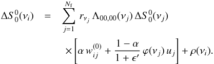 \appendix \setcounter{section}{5} \begin{eqnarray} \Delta S^0_0(\nu_i) &=& \sum_{j=1}^{N_{\rm f}} \, r_{\nu_j} \, \Lambda_{00,00}(\nu_j) \, \Delta S^0_0(\nu_j) \nonumber \\ & &\,\,\times \left[ \alpha \, w^{(0)}_{ij} + \frac{1-\alpha}{1+\epsilon^{\prime}} \, \varphi(\nu_j) \, u_j \right] + \rho(\nu_i) . \end{eqnarray}