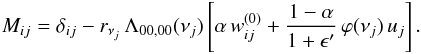 \appendix \setcounter{section}{5} \begin{eqnarray} M_{ij} = \delta_{ij} - r_{\nu_j} \, \Lambda_{00,00}(\nu_j) \left[ \alpha \, w^{(0)}_{ij} + \frac{1-\alpha}{1+\epsilon^{\prime}} \, \varphi(\nu_j) \, u_j \right] . \end{eqnarray}