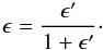 \begin{eqnarray} \epsilon = \frac{\epsilon^{\prime}}{1 + \epsilon^{\prime}} \cdot \label{Eq:eps_epsp} \end{eqnarray}