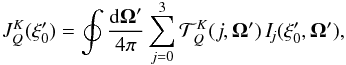 \begin{eqnarray} J^K_Q(\xi_0^{\prime}) = \oint \frac{{\rm d} \vec{\Omega}^{\prime}} {4 \pi} \sum_{j=0}^3 \mathcal{T}^K_Q(j,\vec{\Omega}^{\prime}) \, I_{\! j}(\xi_0^{\prime},\vec{\Omega}^{\prime}) , \label{Eq:JKQ} \end{eqnarray}