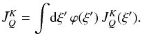 \begin{eqnarray} \bar{J}^K_Q = \int \! {\rm d}\xi^{\prime} \, \varphi(\xi^{\prime}) \, J^K_Q(\xi^{\prime}) . \label{Eq:JbarKQ} \end{eqnarray}