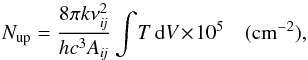 \appendix \setcounter{section}{1} \begin{equation} \label{Equation:Upper-Column} N_\mathrm{up} = \frac{8 \pi k \nu_{i\!j}^2}{h c^3 A_{i\!j}} \int\!T\,\mathrm{d}V \!\times\! 10^5 \quad (\mathrm{cm^{-2}}) , \end{equation}