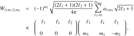 \begin{eqnarray} \label{eq:Wlmmat} W_{\ell_1 m_1 ; \ell_2 m_2} &=& (-1)^{m_{2}}\sqrt{\frac{(2\ell_1+1)(2\ell_2+1)}{4\pi}} \sum_{\ell_3=0}^{2\ell_{\mathrm{max}}}a_{\ell_3 m_3} \sqrt{2\ell_3+1}\, \nonumber \\ &\times& \left(\begin{array}{ccc} \ell_3 & \ell_1 & \ell_2 \\ \\ \,0\quad & \,\,0\quad & \,0\, \end{array}\right) \left(\begin{array}{ccc} \ell_3 & \ell_1 & \ell_2 \\ \\ m_3\quad & m_1\, & -m_2\, \end{array}\right), \end{eqnarray}