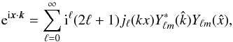 \begin{equation} \label{rayleigh} {\rm e}^{{\rm i}{\vec x}\cdot {\vec k}} = \sum_{\ell=0}^{\infty} {\rm i}^\ell (2\ell+1) j_\ell(kx) Y^*_{\ell m}(\hat{k})Y_{\ell m}(\hat{x}), \end{equation}