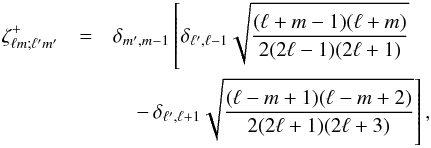 \begin{eqnarray} \label{zeta+} \zeta^+_{\ell m;\ell' m'} &=& \delta_{m',m-1}\left[\delta_{\ell',\ell-1} \sqrt{\frac{{(\ell+m-1)(\ell+m)}}{2(2\ell-1)(2\ell+1)}} \right.\nonumber\\ &&\quad\left.-\,\delta_{\ell',\ell+1} \sqrt{\frac{{(\ell-m+1)(\ell-m+2)}}{2(2\ell+1)(2\ell+3)}} \right], \end{eqnarray}