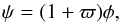 \begin{equation} \label{psi} \psi = (1+\varpi)\phi, \end{equation}