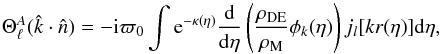 \begin{equation} \label{extra} \Theta^A_\ell(\hat{k}\cdot\hat{n}) = - {\rm i}\varpi_0 \int {\rm e}^{-\kappa (\eta)} \frac{\rm d}{{\rm d}\eta}\left(\frac{\rho_{\rm DE}}{\rho_{\rm M}}\phi_k(\eta)\right) j_l[kr(\eta)]{\rm d}\eta, \end{equation}