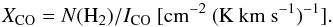 \begin{equation} X_{\rm CO} = N({\rm H_2})/I_{\rm CO}~\rm{[cm^{-2}~(K~km~s^{-1})^{-1}]}. \end{equation}