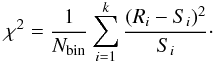 $$ \chi^{2} = \frac{1}{N_{\rm bin}} \sum_{i=1}^k \frac{(R_i - S_i)^2}{S_i}\cdot $$