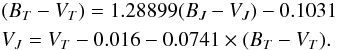 \appendix \setcounter{section}{2} \begin{eqnarray} &&(B_T-V_T) = 1.28899 (B_{J}-V_{J}) - 0.1031\nonumber \\ &&V_J = V_T - 0.016 - 0.0741 \times (B_T-V_T). \end{eqnarray}