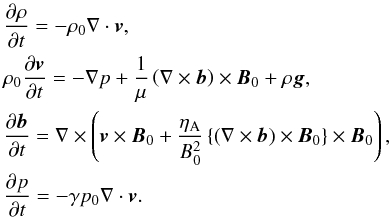 \begin{eqnarray} &&\frac{\partial \rho}{\partial t} = - \rho_{0} \nabla \cdot {\vec v}, \nonumber \\ &&\rho_{0} \frac{\partial {\vec v}}{\partial t} = -\nabla p + \frac{1}{\mu} \left( \nabla \times {\vec b}\right) \times {\vec B}_0 + \rho {\vec g}, \nonumber \\ &&\frac{\partial {\vec b}}{\partial t} = \nabla \times \left( {\vec v} \times {\vec B}_0 + \frac{\eta_\mathrm{A}}{B_0^2} \left\{ \left( \nabla \times {\vec b} \right) \times{\vec B}_0 \right\} \times{\vec B}_0 \right), \nonumber \\ &&\frac{\partial p}{\partial t} = - \gamma p_{0} \nabla \cdot {\vec v}. \label{linear_eqs4} \end{eqnarray}
