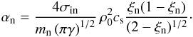 \begin{eqnarray} \alpha_{\rm n}=\frac{4 \sigma_\mathrm{in}}{m_{\rm n} \left( \pi \gamma \right)^{1/2}} \, \rho_0^2 c_\mathrm{s} \frac{\xi_{\rm n} (1- \xi_{\rm n})} {(2-\xi_{\rm n})^{1/2}}\cdot \end{eqnarray}