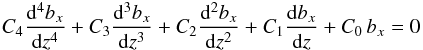 \begin{eqnarray} C_4 \frac{{\rm d}^4 b_x}{{\rm d} z^4} + C_3 \frac{{\rm d}^3 b_x}{{\rm d} z^3} + C_2 \frac{{\rm d}^2 b_x}{{\rm d} z^2} + C_1 \frac{{\rm d} b_x}{{\rm d} z} + C_0 \, b_x=0 \label{mdc} \end{eqnarray}