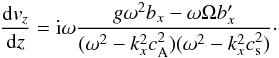 \begin{eqnarray} \frac{{\rm d} v_z}{{\rm d} z}={\rm i} \omega \frac{g \omega^2 b_x - \omega \Omega b_x'} {(\omega^2-k_x^2 \casq)(\omega^2-k_x^2\cssq)}\cdot \end{eqnarray}