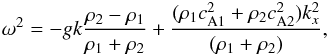 \begin{eqnarray} \omega^2= - g k \frac{\rho_{2}-\rho_{1}}{\rho_{1}+\rho_{2}} + \frac{(\rho_{1} c_\mathrm{A1}^2 + \rho_{2} c_\mathrm{A2}^2) k_x^2} {(\rho_{1}+\rho_{2})}, \label{clas_MRTI} \end{eqnarray}