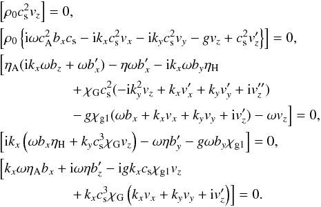 \begin{eqnarray} \label{bc1} &&\left[ \rho_0 \cssq v_z \right] = 0, \nonumber \\ &&\left[ \rho_0 \left\{ {\rm i} \omega c_\mathrm{A}^2 b_x c_\mathrm{s} - {\rm i}k_x c_\mathrm{s}^2 v_x - {\rm i}k_y c_\mathrm{s}^2 v_y - g v_z + c_\mathrm{s}^2 v_z' \right\} \right] =0, \nonumber \\ &&\left[ \eta_\mathrm{A} ({\rm i} k_x \omega b_z + \omega b_x') -\eta \omega b_x' -{\rm i} k_x \omega b_y \eta_\mathrm{H} \right. \nonumber \\ && \qquad\qquad\quad \left. + \,\chi_\mathrm{G} c_\mathrm{s}^2 (-{\rm i} k_y^2 v_z + k_x v_x'+k_y v_y' + {\rm i}v_z'') \right. \nonumber \\ && \qquad\qquad\quad \left. -\,g \chi_\mathrm{g1} (\omega b_x + k_x v_x +k_y v_y + {\rm i}v_z') - \omega v_z \right] = 0, \nonumber \\ &&\left[ {\rm i}k_x \left( \omega b_x \eta_\mathrm{H} +k_y c_\mathrm{s}^3 \chi_\mathrm{G} v_z \right) -\omega \eta b_y' -g \omega b_y \chi_\mathrm{g1} \right] =0, \nonumber \\ &&\left[ k_x \omega \eta_\mathrm{A} b_x +{\rm i} \omega \eta b_z'- {\rm i}g k_x c_\mathrm{s} \chi_\mathrm{g1} v_z \right. \nonumber \\ && \qquad\qquad\quad \left. +\,k_x c_\mathrm{s}^3 \chi_\mathrm{G} \left(k_x v_x +k_y v_y +{\rm i} v_z' \right) \right] = 0. \end{eqnarray}