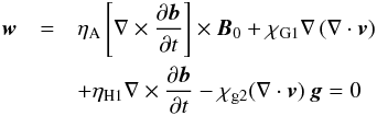 \begin{eqnarray} {\vec w} &=& \eta_\mathrm{A} \left[ \nabla \times \frac{\partial {\vec b}}{\partial t} \right] \times {\vec B}_0 + \chi_\mathrm{G1} \nabla \left( \nabla \cdot {\vec v} \right) \nonumber \\ &&+ \eta_\mathrm{H1} \nabla \times \frac{\partial {\vec b}}{\partial t} - \chi_\mathrm{g2} (\nabla \cdot {\vec v}) \, {\vec g} =0 \end{eqnarray}