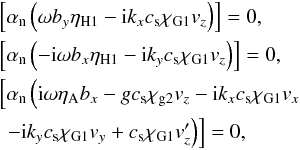 \begin{eqnarray} \label{bc2} &&\left[ \alpha_{\rm n} \left( \omega b_y \eta_\mathrm{H1} -{\rm i} k_x c_\mathrm{s} \chi_\mathrm{G1} v_z \right) \right] = 0, \nonumber \\ &&\left[ \alpha_{\rm n} \left( -{\rm i} \omega b_x \eta_\mathrm{H1}- {\rm i}k_y c_\mathrm{s} \chi_\mathrm{G1} v_z \right)\right]= 0, \nonumber \\ &&\left[ \alpha_{\rm n} \left( {\rm i} \omega \eta_\mathrm{A} b_x - g c_\mathrm{s} \chi_\mathrm{g2} v_z -{\rm i} k_x c_\mathrm{s} \chi_\mathrm{G1} v_x\right. \right. \nonumber \\ && \left. \rule{0mm}{3.5mm} \left.- {\rm i}k_y c_\mathrm{s} \chi_\mathrm{G1} v_y +c_\mathrm{s} \chi_\mathrm{G1} v_z' \right) \right] = 0, \end{eqnarray}
