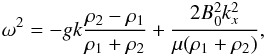 \begin{eqnarray} \omega^2= - g k \frac{\rho_2-\rho_1}{\rho_1+\rho_2} + \frac{2 B_0^2 k_x^2} {\mu (\rho_1+\rho_2)}, \label{RTI} \end{eqnarray}