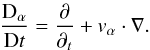 \begin{eqnarray} \frac{{\rm D}_\alpha}{{\rm D} t}=\frac{\partial}{\partial_t} + v_\alpha \cdot \nabla. \end{eqnarray}