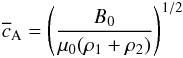 \begin{eqnarray} \cv=\left( \frac{B_0}{\mu_0 (\rho_1+\rho_2)} \right)^{1/2} \end{eqnarray}