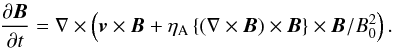 \begin{eqnarray} \frac{\partial {\vec B}}{\partial t}=\nabla \times \left( \rule{0mm}{3.5mm} {\vec v} \times {\vec B} + \eta_\mathrm{A} \left\{ \left( \nabla \times {\vec B} \right) \times{\vec B} \right\} \times{\vec B} /B_0^2 \right). \end{eqnarray}