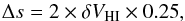 \begin{equation} {\Delta s = 2 \times \delta V_{\rm HI} \times 0.25}, \end{equation}