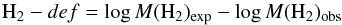 \begin{equation} {{\rm H}_2-def = \log M({\rm H}_2)_{\rm exp} - \log M({\rm H}_2)_{\rm obs} } \end{equation}