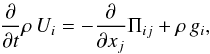 \begin{eqnarray} {\partial\over\partial t}\rho\, U_i=-{\partial\over\partial x_j}\Pi_{ij} + \rho \, g_i, \end{eqnarray}