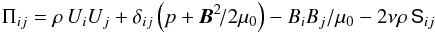 \begin{eqnarray} \Pi_{ij}=\rho \, U_iU_j+\delta_{ij}\left(p+\BB^2\!/2\mu_0\right) -B_iB_j/\mu_0-2\nu \rho \, {\sf S}_{ij} \label{Piorig} \end{eqnarray}
