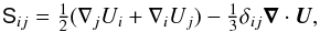 \begin{eqnarray} {\sf S}_{ij}=\half(\nabla_j U_i+\nabla_i U_j)-\onethird\delta_{ij}\nab\cdot\UU, \end{eqnarray}