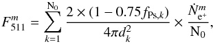 \begin{equation} \label{eq_flux} F_{511}^{m} = \sum_{k=1}^{\mathrm{N_{0}}} \frac{ 2 \times (1-0.75f_{\mathrm{Ps},k})}{4 \pi d_{k}^{2}} \times \frac{\dot{N}_{\mathrm{e^{+}}}^{m}}{\mathrm{N_{0}}}, \end{equation}