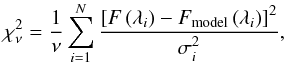 \begin{equation} \chi_{\nu}^2=\frac{1}{\nu} \sum_{i=1}^{N} \frac{\left[ F \left( \lambda_i \right) - F_{\mathrm{model}} \left( \lambda_i \right)\right]^2}{\sigma_i^2}, \label{chi2} \end{equation}