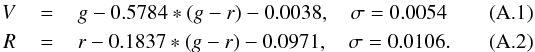 \appendix \setcounter{section}{1} \begin{eqnarray} V \,&=&\, g - 0.5784*(g - r) - 0.0038, \quad \sigma = 0.0054 \\ R \,&=&\, r - 0.1837*(g - r) - 0.0971, \quad \sigma = 0.0106. \end{eqnarray}