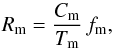 \begin{equation} R_{\rm m} = \frac{C_{\rm m}}{T_{\rm m}}\,f_{\rm m}, \end{equation}