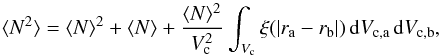 \begin{equation} \langle N^2 \rangle = \langle N \rangle^2 + \langle N \rangle + \frac{\langle N \rangle^2}{V_{\rm c}^2} \int_{V_{\rm c}} \xi(|{r}_{\rm a} - r_{\rm b}|)\,{\rm d}V_{{\rm c},{\rm a}}\,{\rm d}V_{{\rm c},{\rm b}}, \end{equation}