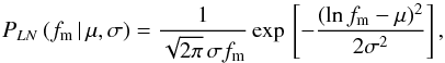 \begin{equation} P_{LN}\,(f_{\rm m}\,|\,\mu, \sigma) = \frac{1}{\sqrt{2 \pi}\,\sigma f_{\rm m}}\,{\rm exp}\,\left[-\frac{(\ln f_{\rm m} - \mu)^2}{2 \sigma^2}\right],\label{Plog} \end{equation}