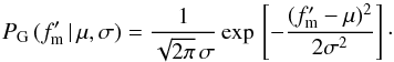 \begin{equation} P_{\rm G}\,(f'_{\rm m}\,|\,\mu, \sigma) = \frac{1}{\sqrt{2 \pi}\,\sigma}\,{\rm exp}\,\left[-\frac{(f'_{\rm m} - \mu)^2}{2 \sigma^2}\right]\cdot \label{Pg} \end{equation}