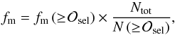 \begin{equation} f_{\rm m} = f_{\rm m}\,(\geq\! \mathcal{O}_{\rm sel}) \times \frac{N_{\rm tot}}{N\,(\geq\!\mathcal{O}_{\rm sel})},\label{fmal} \end{equation}