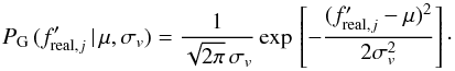 \appendix \setcounter{section}{1} \begin{equation} P_{\rm G}\,(f'_{{\rm real},j}\,|\,\mu, \sigma_v) = \frac{1}{\sqrt{2 \pi}\,\sigma_v}\,{\rm exp}\,\left[-\frac{(f'_{{\rm real},j} - \mu)^2}{2 \sigma_v^2}\right]\cdot \end{equation}